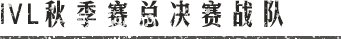 IVL秋季赛总决赛战队